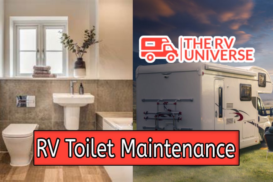 Top 10 Essentials for RV Toilet Maintenance