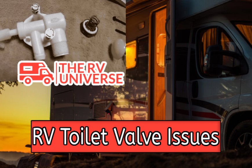 Troubleshooting Common RV Toilet Valve Issues