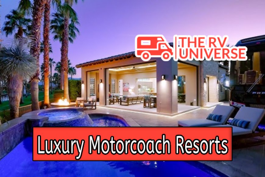 Top 10 Luxury Motorcoach Resorts Revealed | The RV Universe