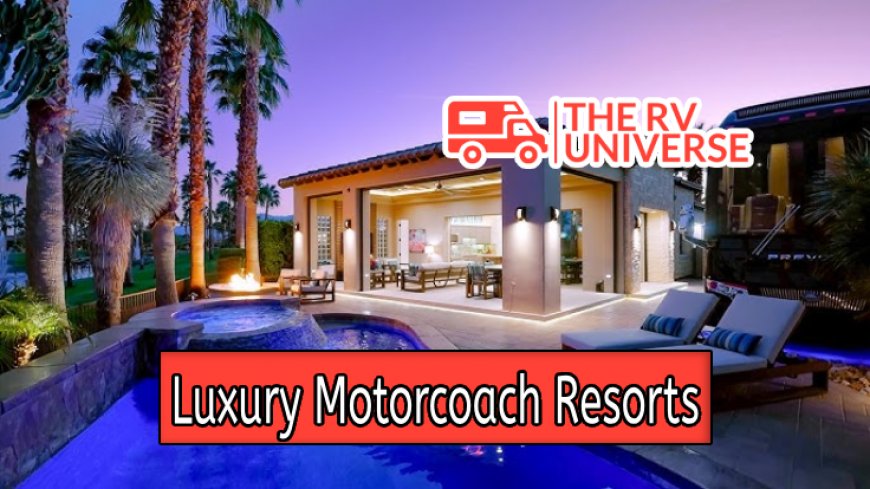 Top 10 Luxury Motorcoach Resorts Revealed