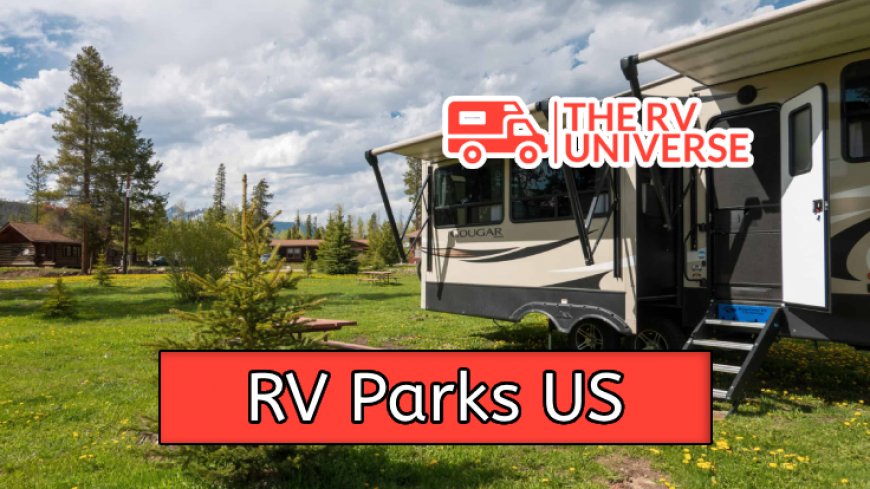 Top 10 RV Parks in the US You Must Visit