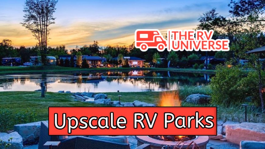 Top 10 Upscale RV Parks for Luxurious Camping