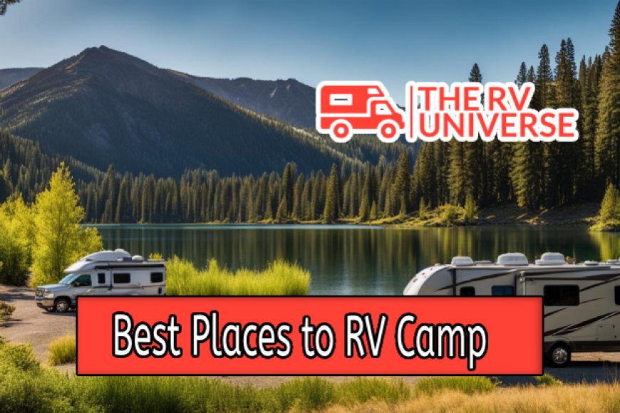 Top American Rv Top 10 Best Places to RV Camp in the U.S. | The RV Universe