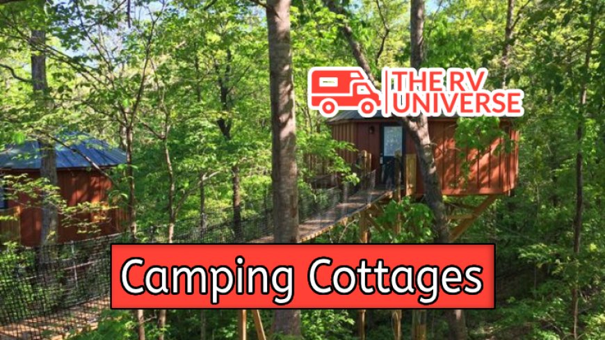 Top 10 Camping Cottages for Your Next Adventure
